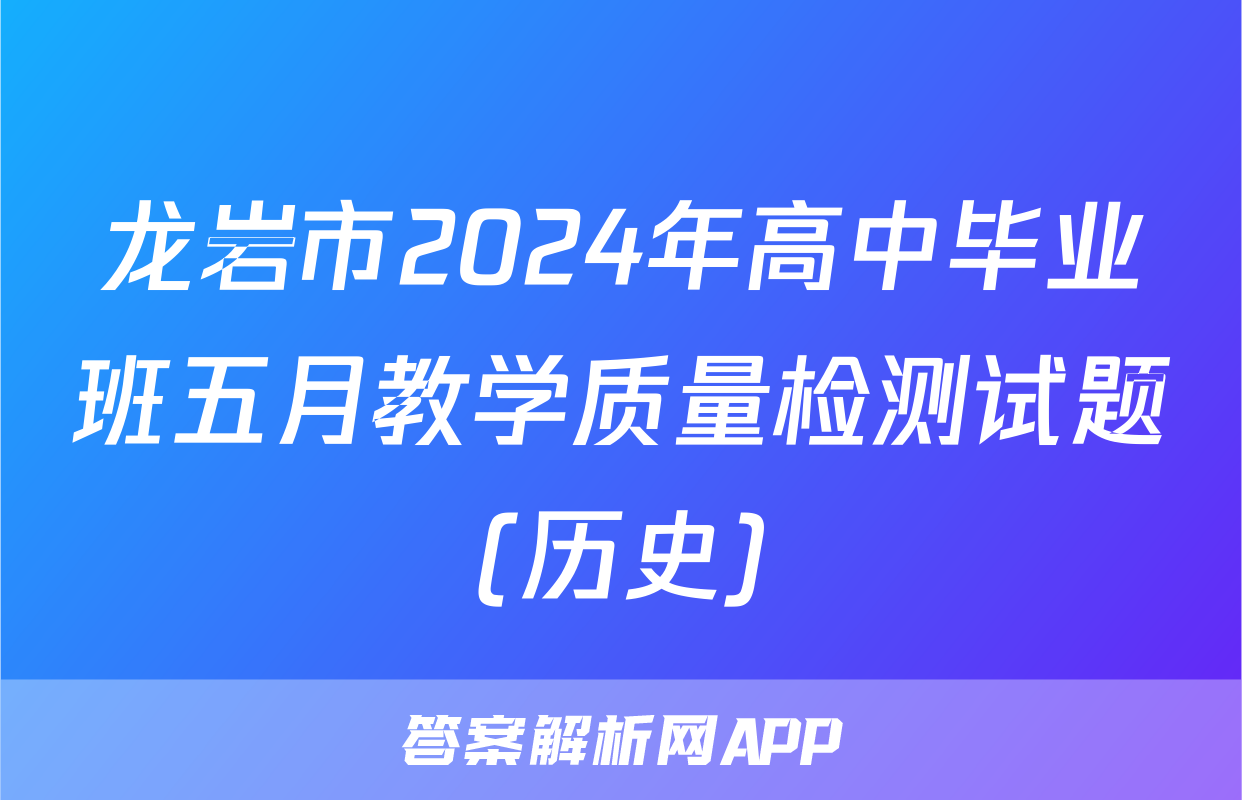 龙岩市2024年高中毕业班五月教学质量检测试题(历史)