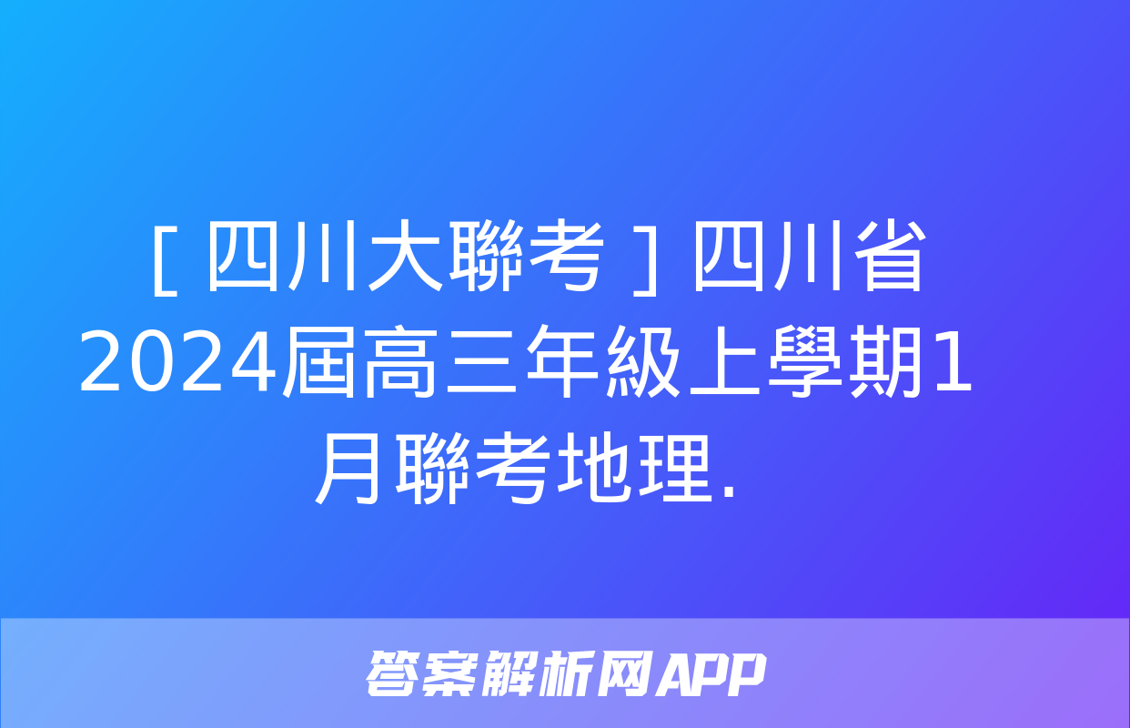 ［四川大聯考］四川省2024屆高三年級上學期1月聯考地理.