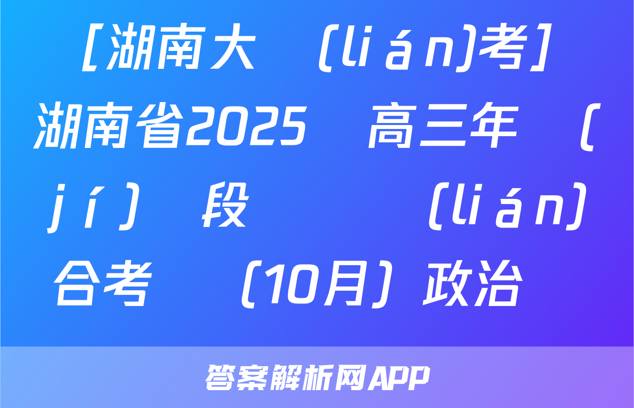［湖南大聯(lián)考］湖南省2025屆高三年級(jí)階段檢測聯(lián)合考試（10月）政治試題