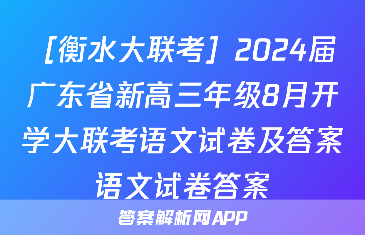 ［衡水大联考］2024届广东省新高三年级8月开学大联考语文试卷及答案语文试卷答案