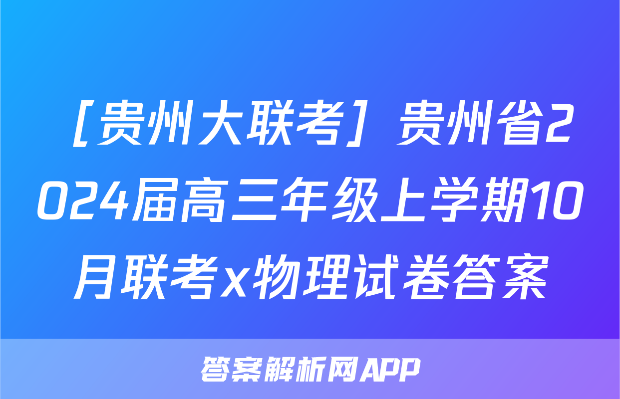 ［贵州大联考］贵州省2024届高三年级上学期10月联考x物理试卷答案