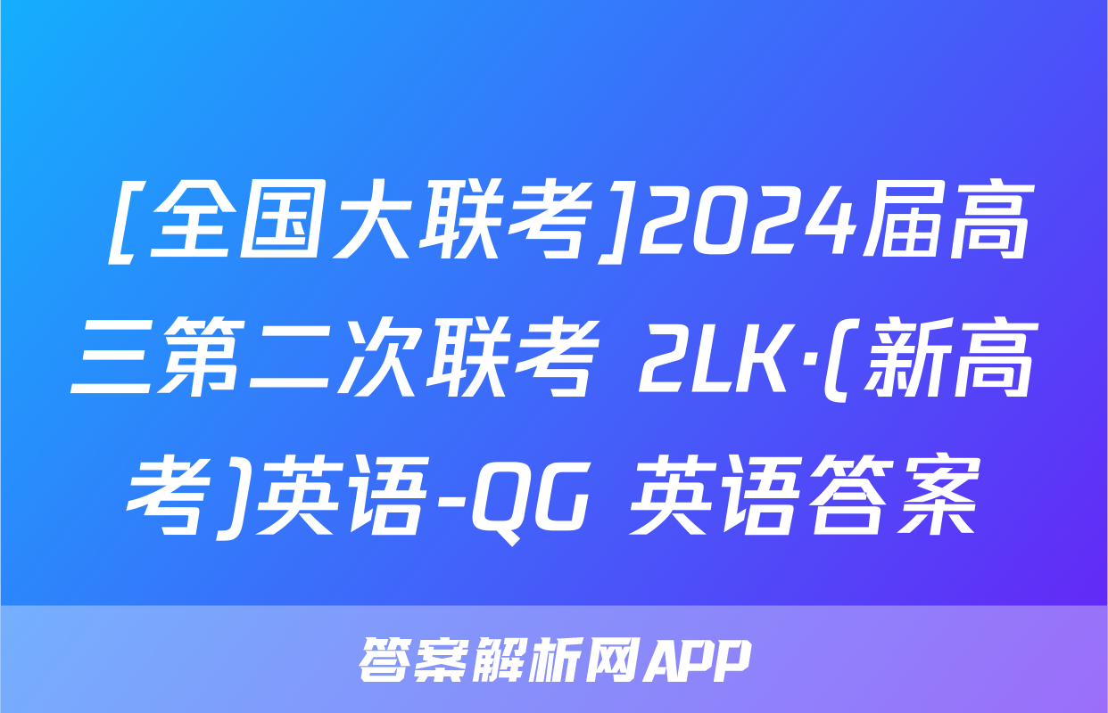  [全国大联考]2024届高三第二次联考 2LK·(新高考)英语-QG 英语答案