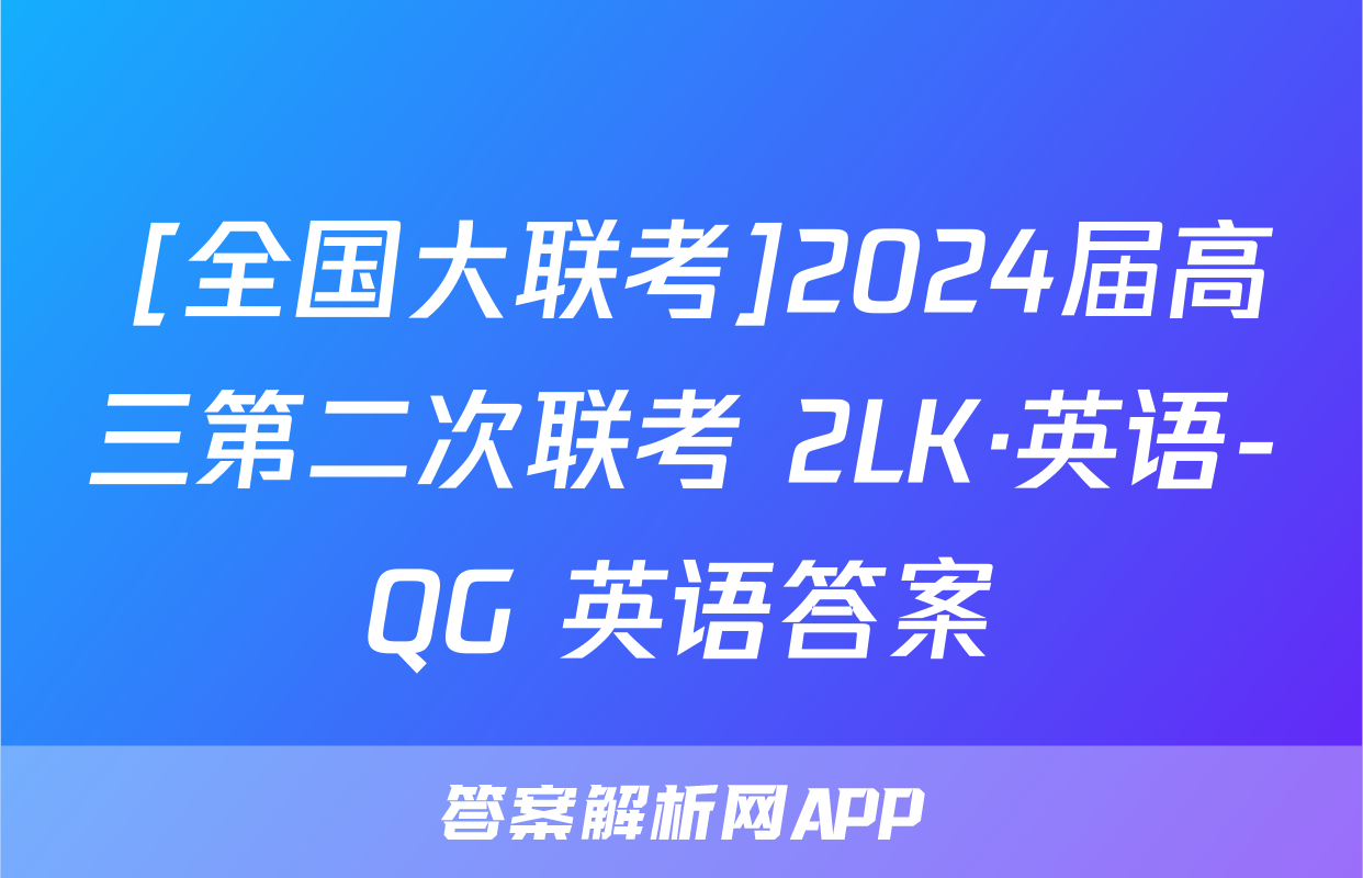  [全国大联考]2024届高三第二次联考 2LK·英语-QG 英语答案