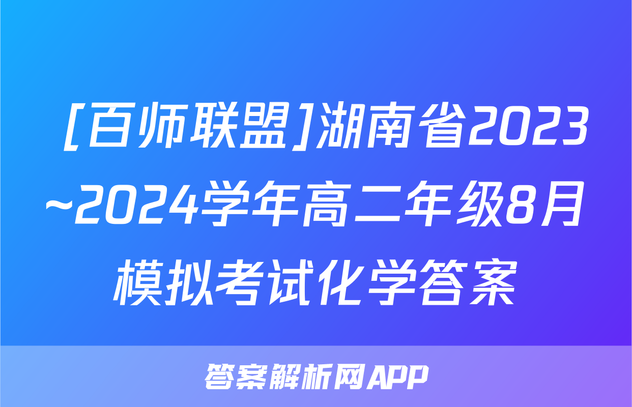  [百师联盟]湖南省2023~2024学年高二年级8月模拟考试化学答案