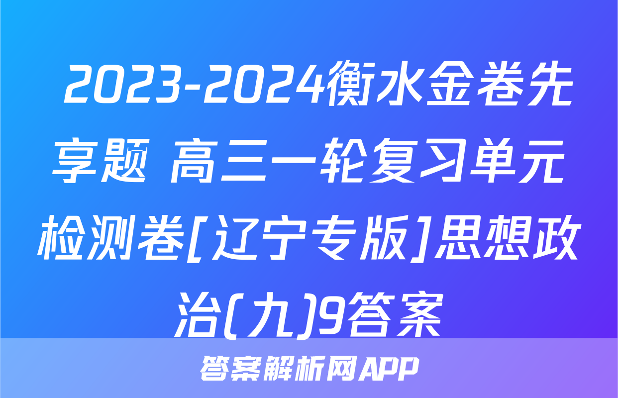  2023-2024衡水金卷先享题 高三一轮复习单元检测卷[辽宁专版]思想政治(九)9答案