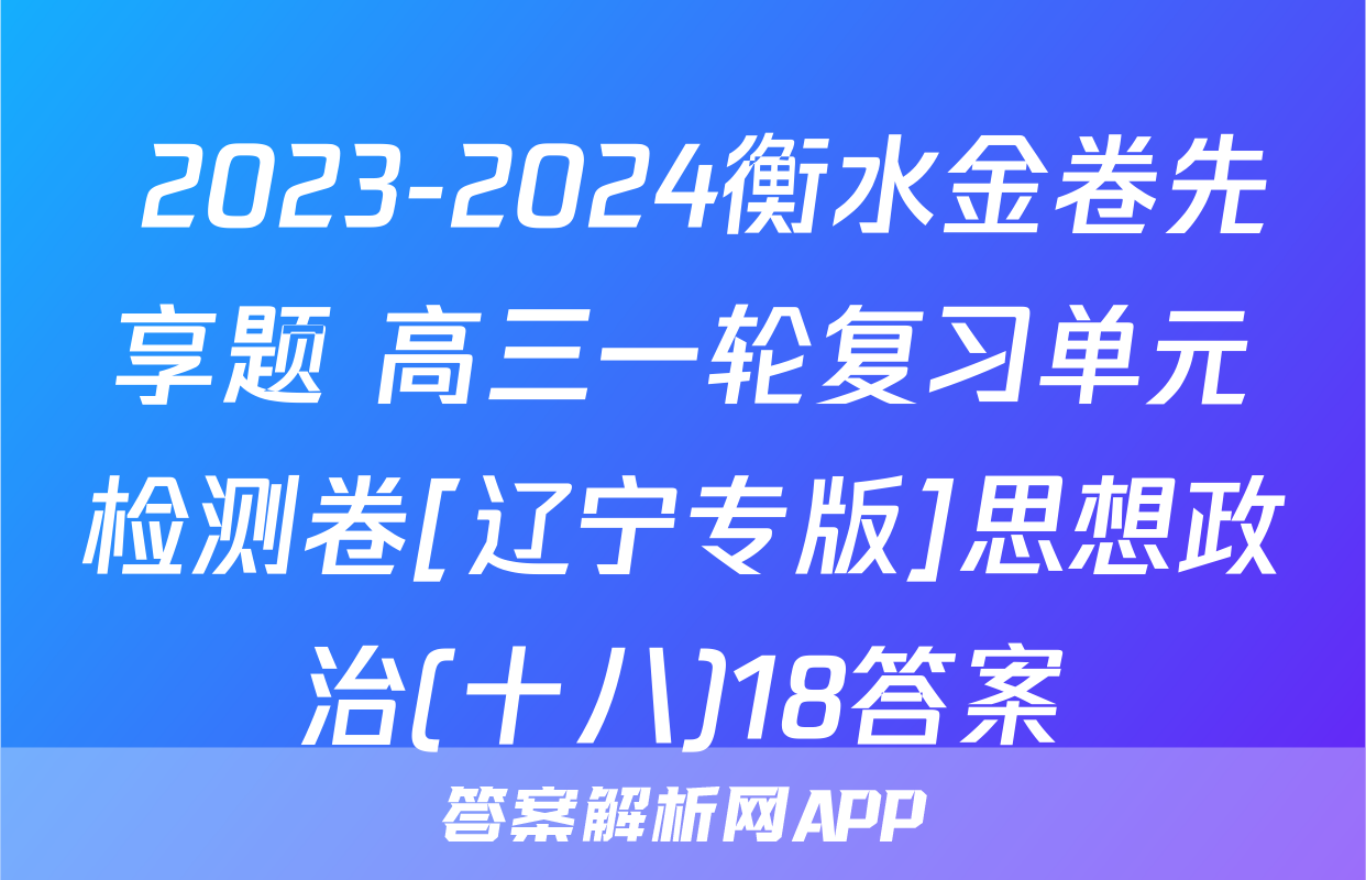  2023-2024衡水金卷先享题 高三一轮复习单元检测卷[辽宁专版]思想政治(十八)18答案