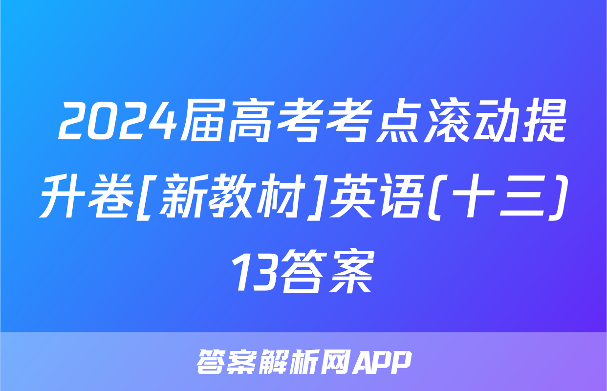  2024届高考考点滚动提升卷[新教材]英语(十三)13答案