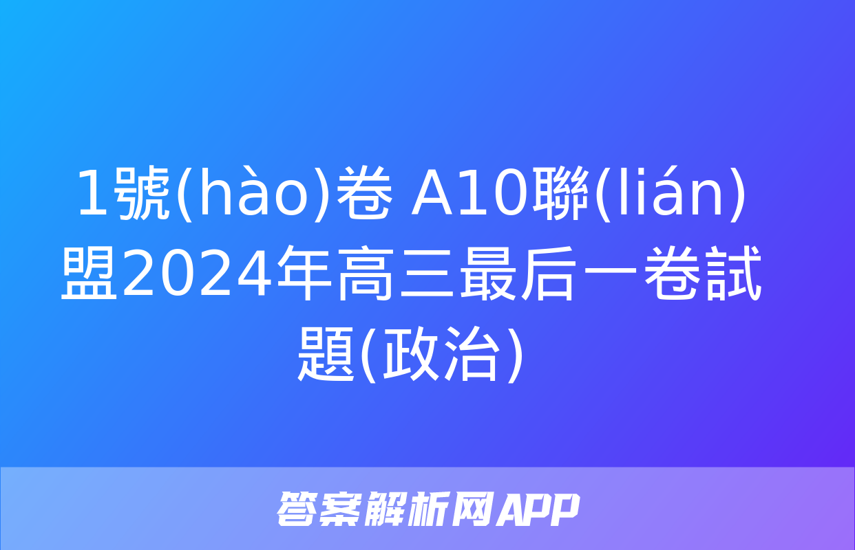 1號(hào)卷 A10聯(lián)盟2024年高三最后一卷試題(政治)