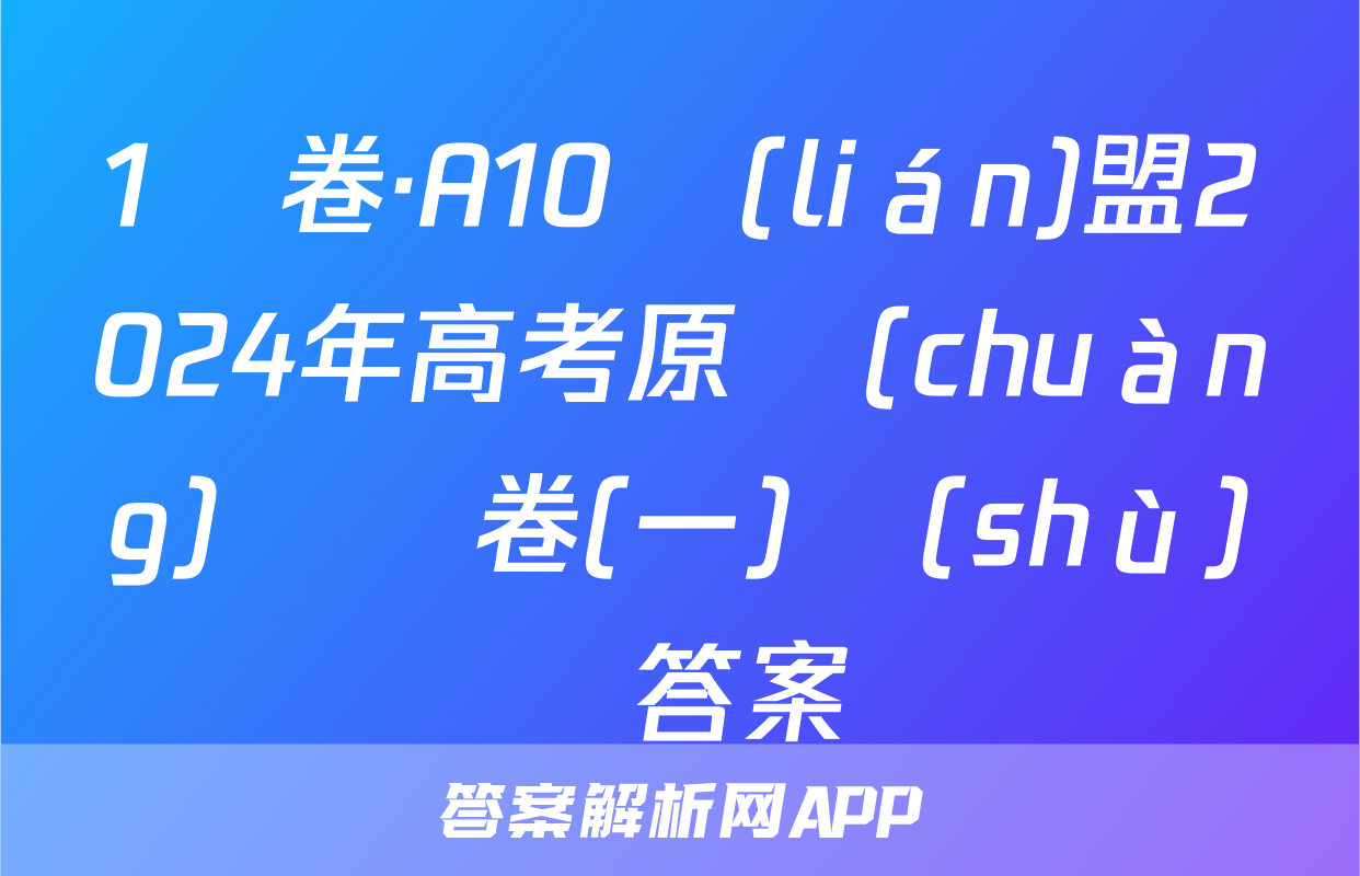 1號卷·A10聯(lián)盟2024年高考原創(chuàng)壓軸卷(一)數(shù)學答案