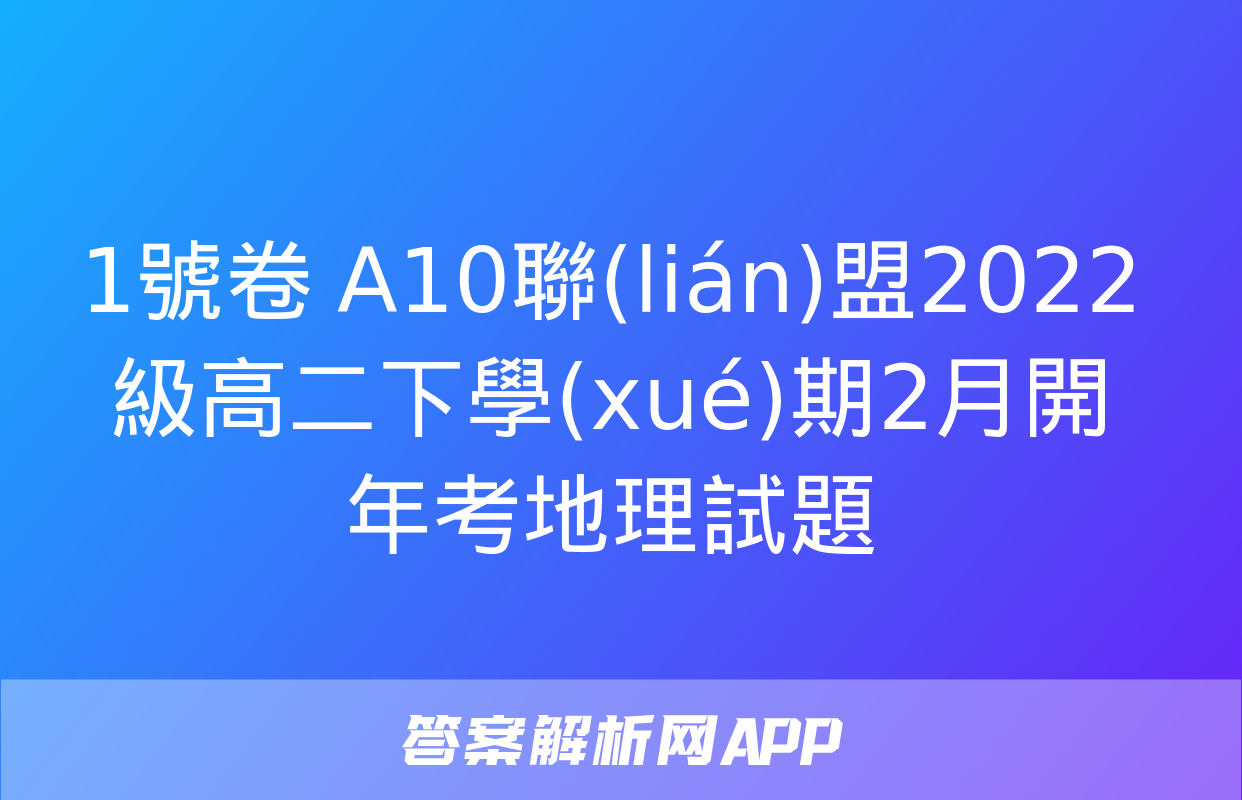 1號卷 A10聯(lián)盟2022級高二下學(xué)期2月開年考地理試題