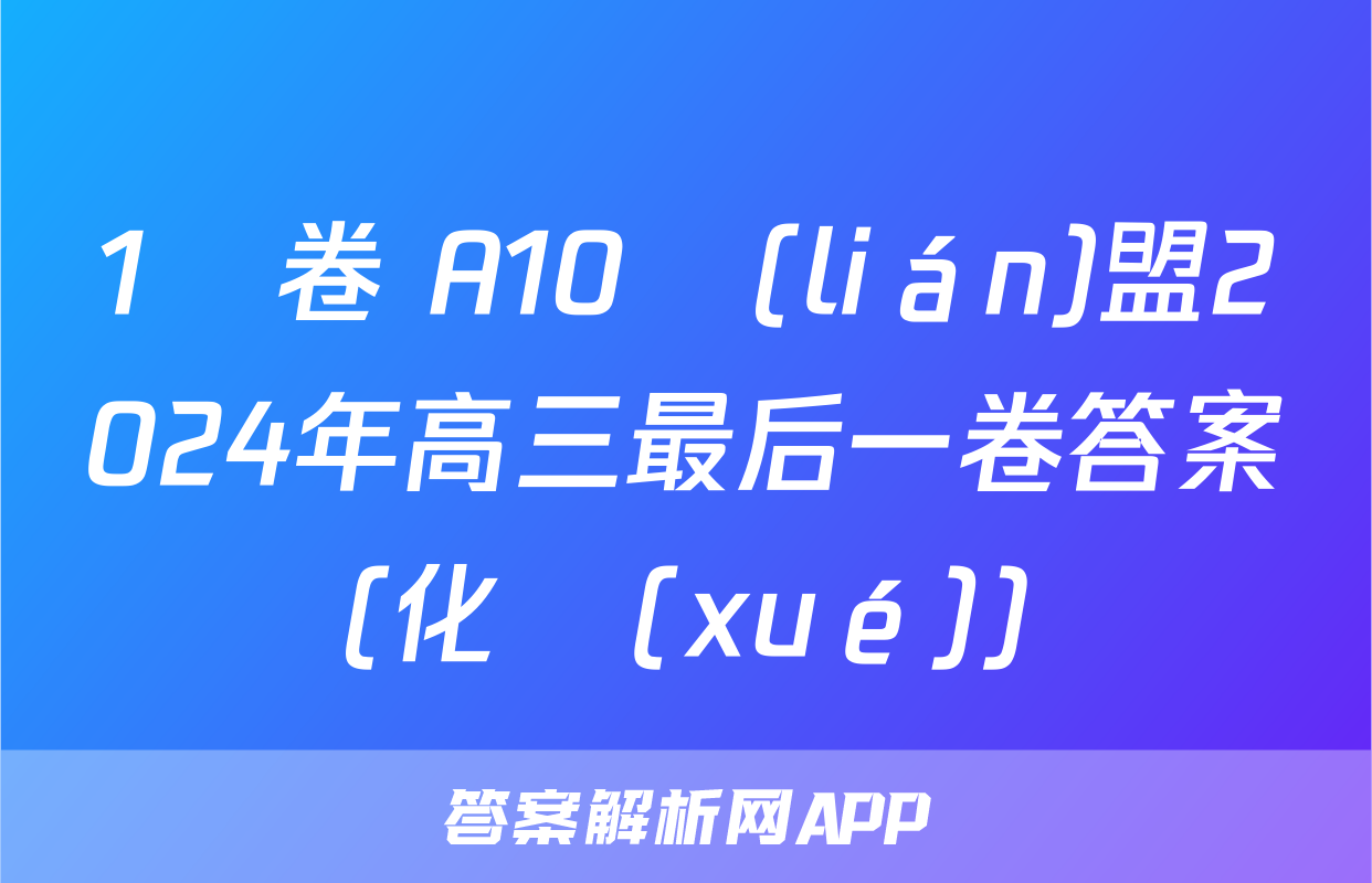 1號卷 A10聯(lián)盟2024年高三最后一卷答案(化學(xué))