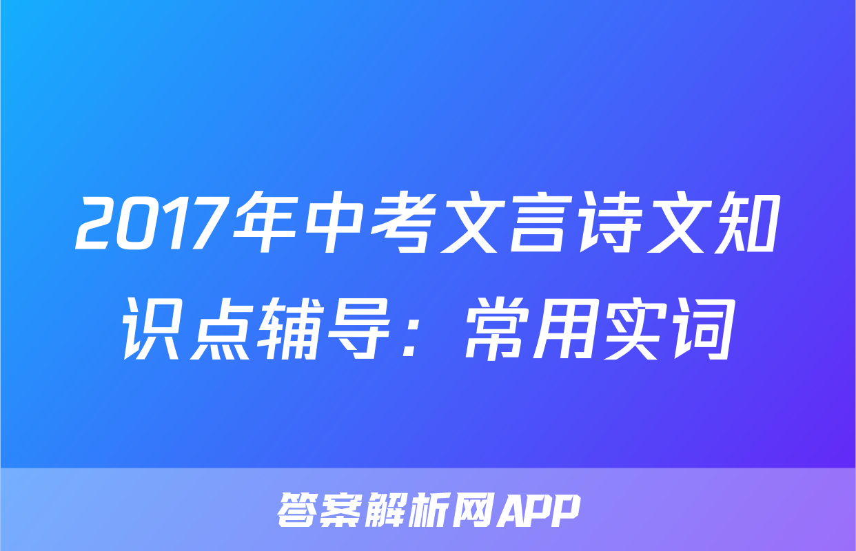2017年中考文言诗文知识点辅导：常用实词