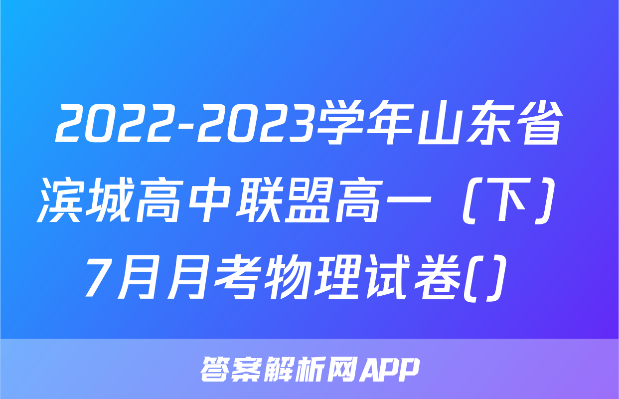 2022-2023学年山东省滨城高中联盟高一（下）7月月考物理试卷(）