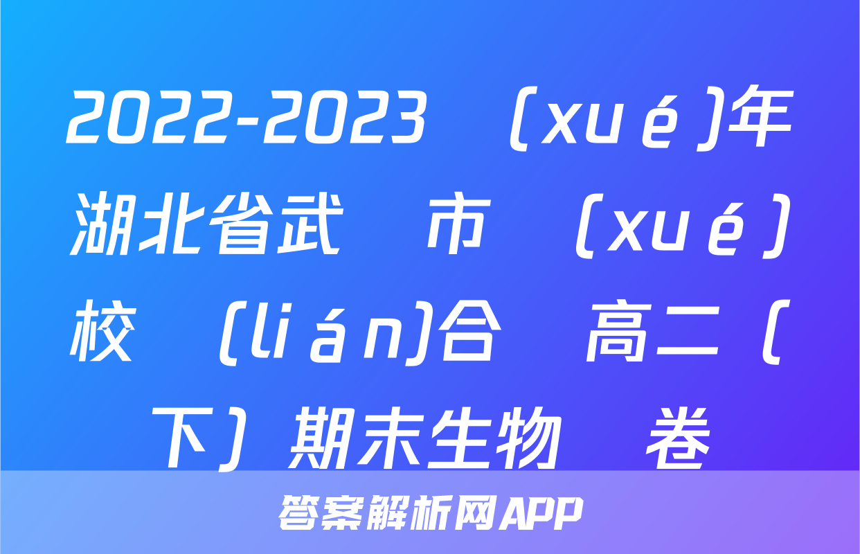 2022-2023學(xué)年湖北省武漢市學(xué)校聯(lián)合體高二（下）期末生物試卷