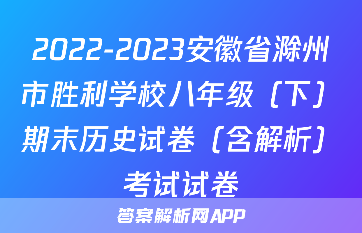 2022-2023安徽省滁州市胜利学校八年级（下）期末历史试卷（含解析）考试试卷