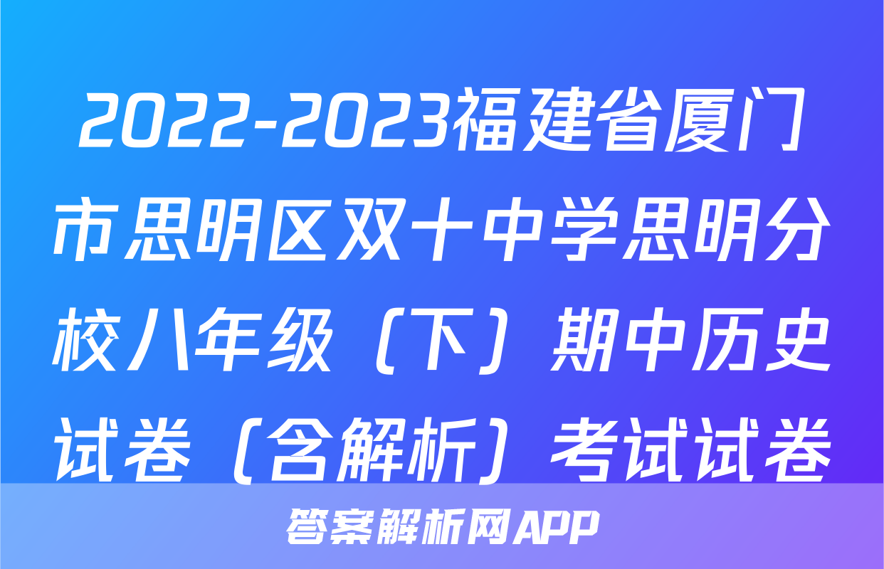 2022-2023福建省厦门市思明区双十中学思明分校八年级（下）期中历史试卷（含解析）考试试卷