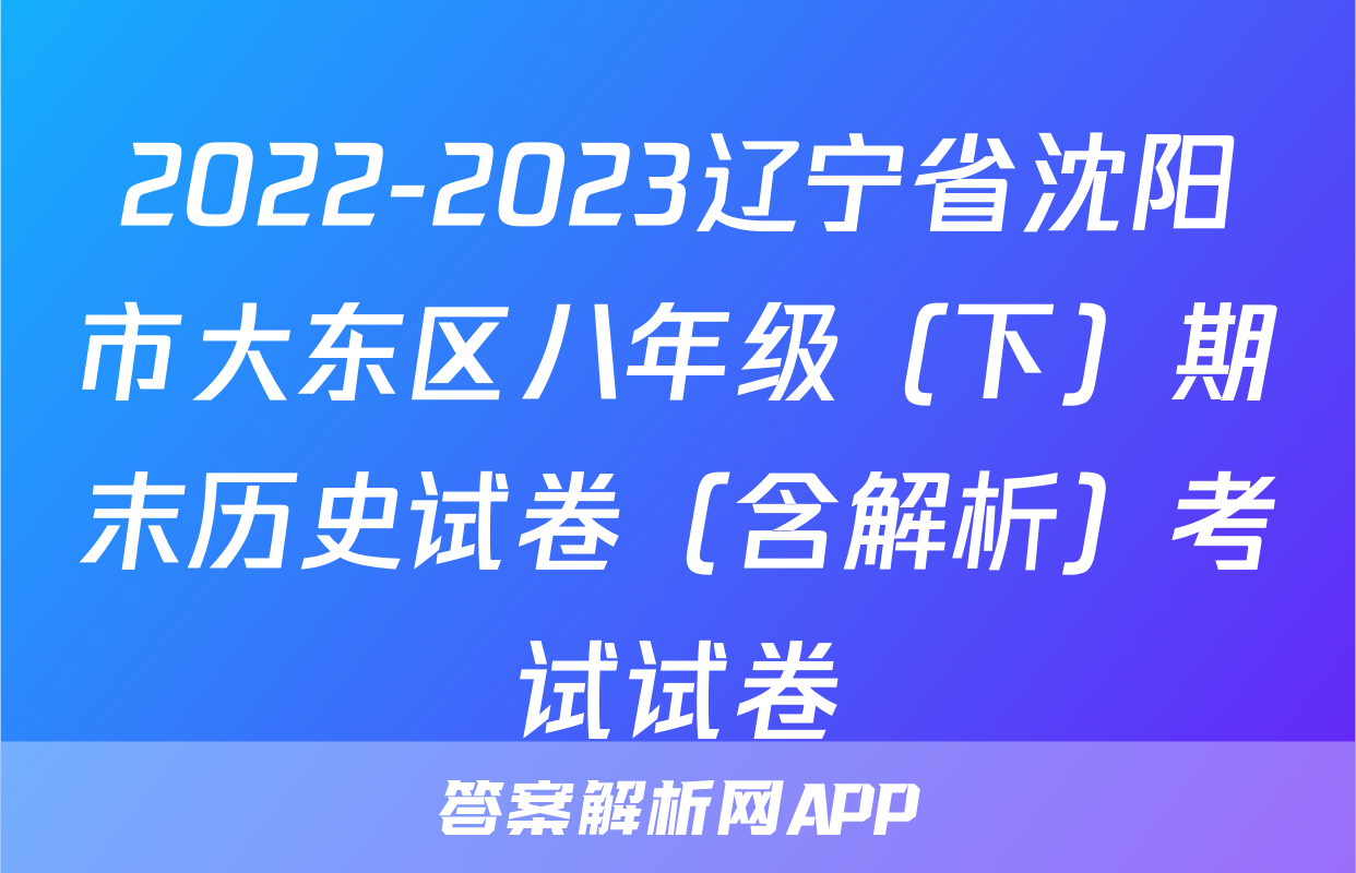 2022-2023辽宁省沈阳市大东区八年级（下）期末历史试卷（含解析）考试试卷
