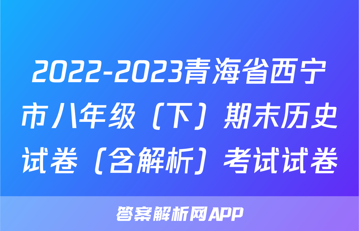 2022-2023青海省西宁市八年级（下）期末历史试卷（含解析）考试试卷