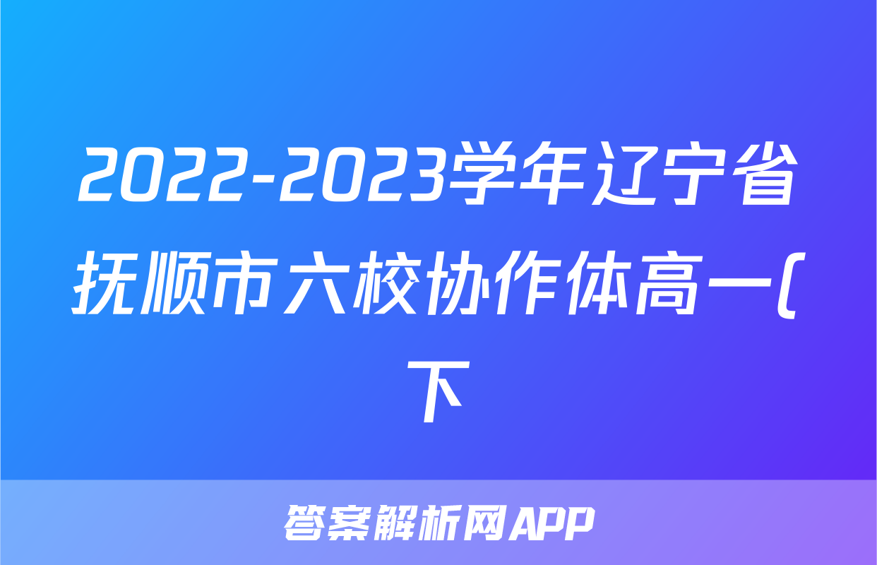 2022-2023学年辽宁省抚顺市六校协作体高一(下)期末历史试卷