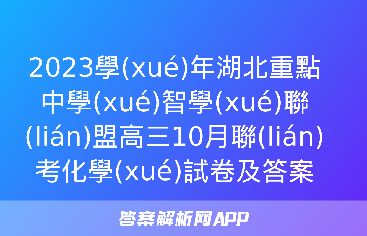 2023學(xué)年湖北重點中學(xué)智學(xué)聯(lián)盟高三10月聯(lián)考化學(xué)試卷及答案