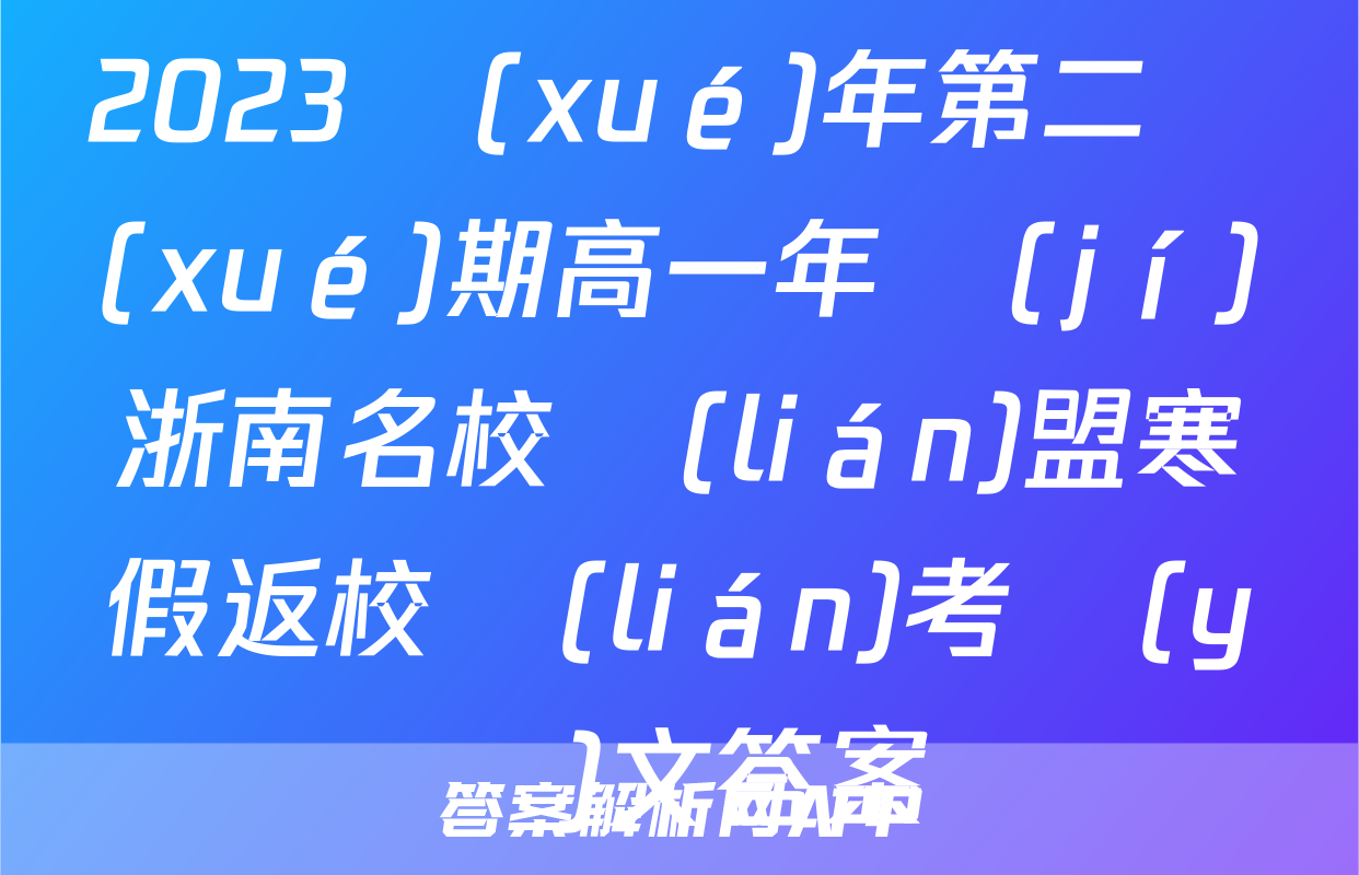 2023學(xué)年第二學(xué)期高一年級(jí)浙南名校聯(lián)盟寒假返校聯(lián)考語(yǔ)文答案