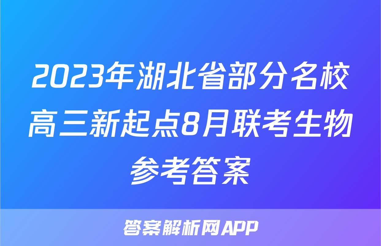 2023年湖北省部分名校高三新起点8月联考生物参考答案