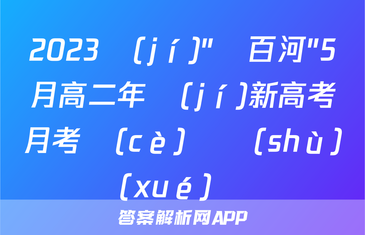 2023級(jí)"貴百河"5月高二年級(jí)新高考月考測(cè)試數(shù)學(xué)試題