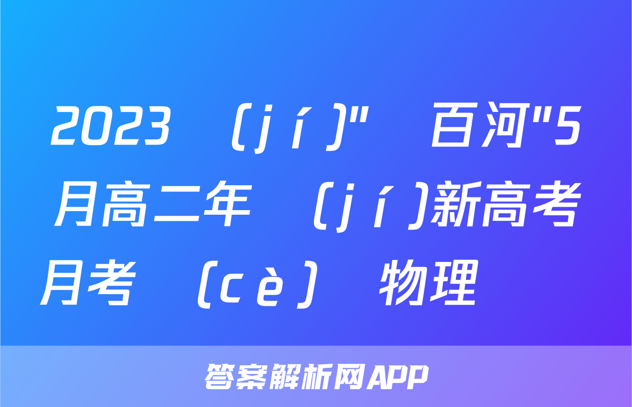 2023級(jí)"貴百河"5月高二年級(jí)新高考月考測(cè)試物理試題