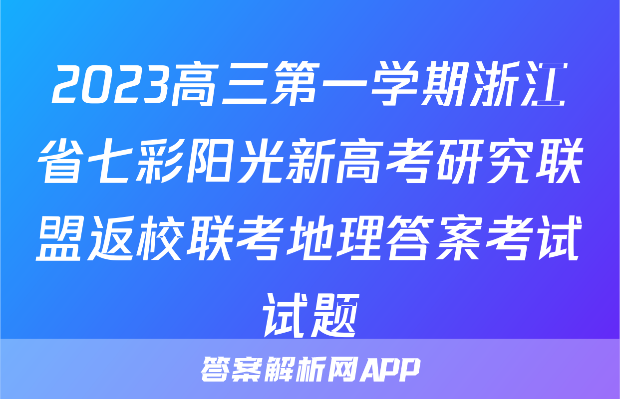 2023高三第一学期浙江省七彩阳光新高考研究联盟返校联考地理答案考试试题