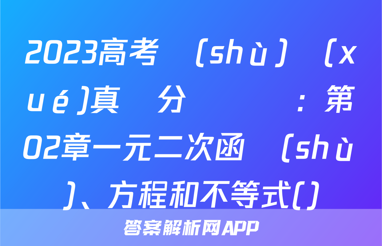 2023高考數(shù)學(xué)真題分類匯編：第02章一元二次函數(shù)、方程和不等式()