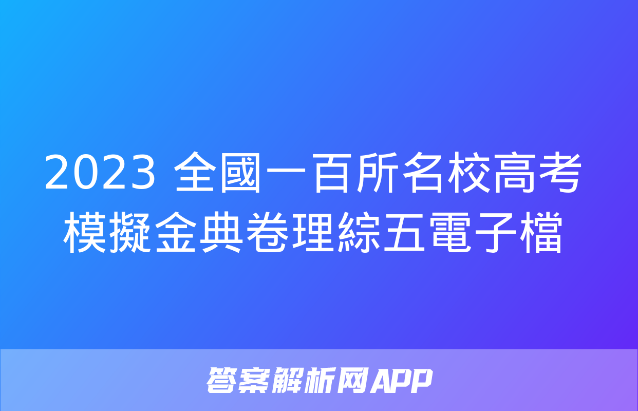 2023 全國一百所名校高考模擬金典卷理綜五電子檔