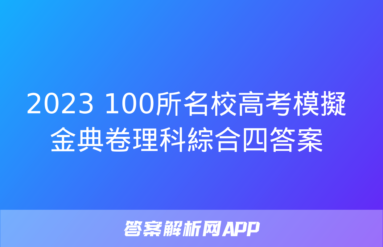 2023 100所名校高考模擬金典卷理科綜合四答案