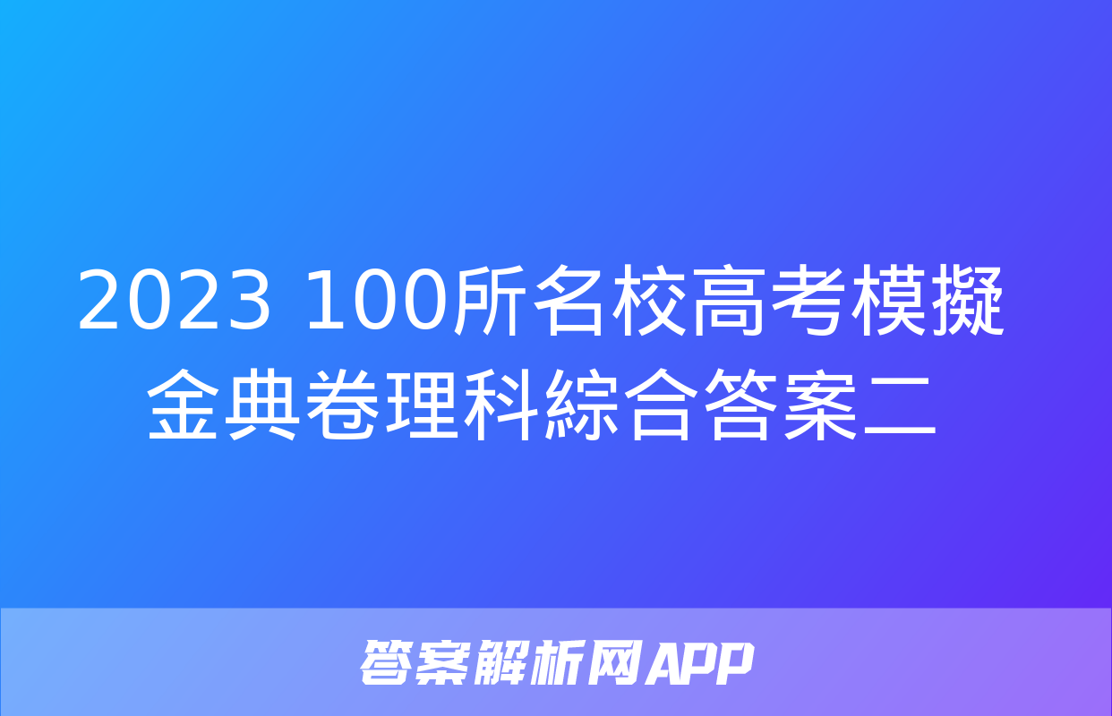 2023 100所名校高考模擬金典卷理科綜合答案二