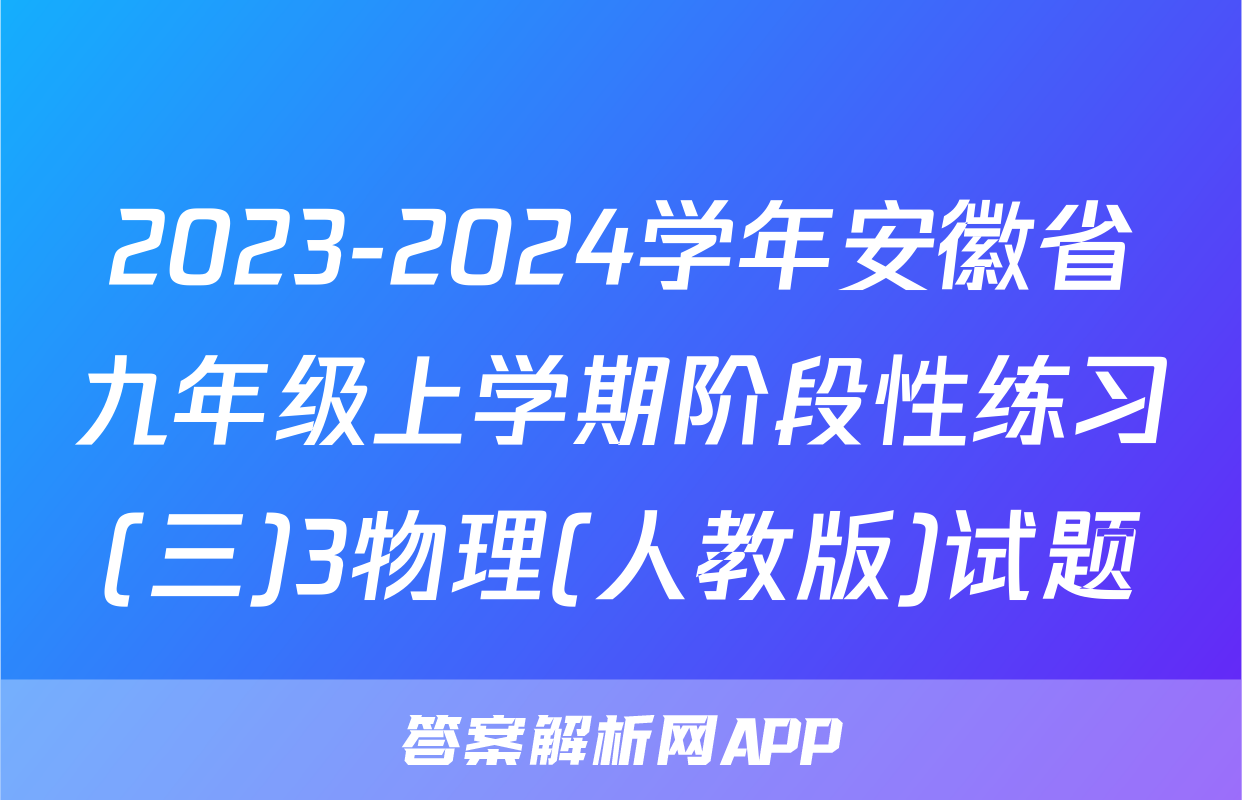2023-2024学年安徽省九年级上学期阶段性练习(三)3物理(人教版)试题