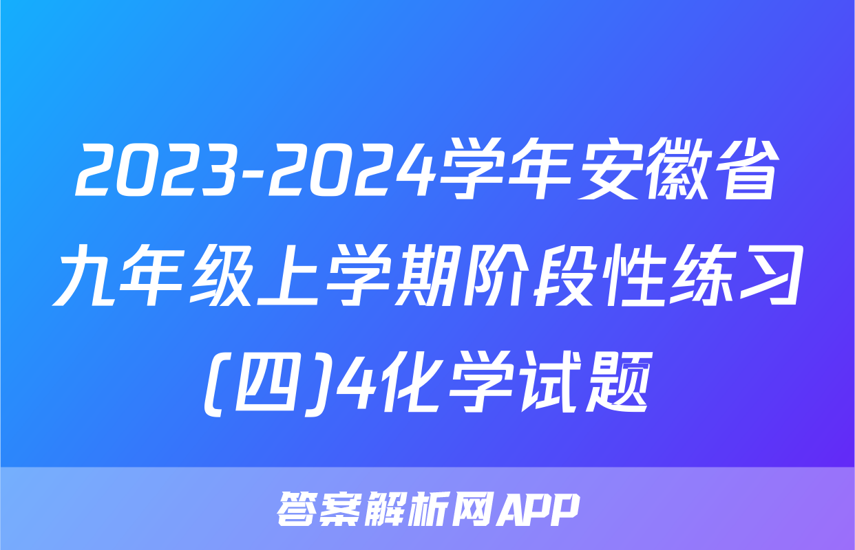 2023-2024学年安徽省九年级上学期阶段性练习(四)4化学试题
