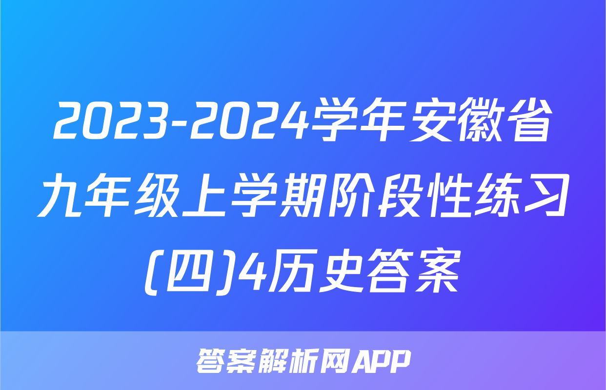 2023-2024学年安徽省九年级上学期阶段性练习(四)4历史答案