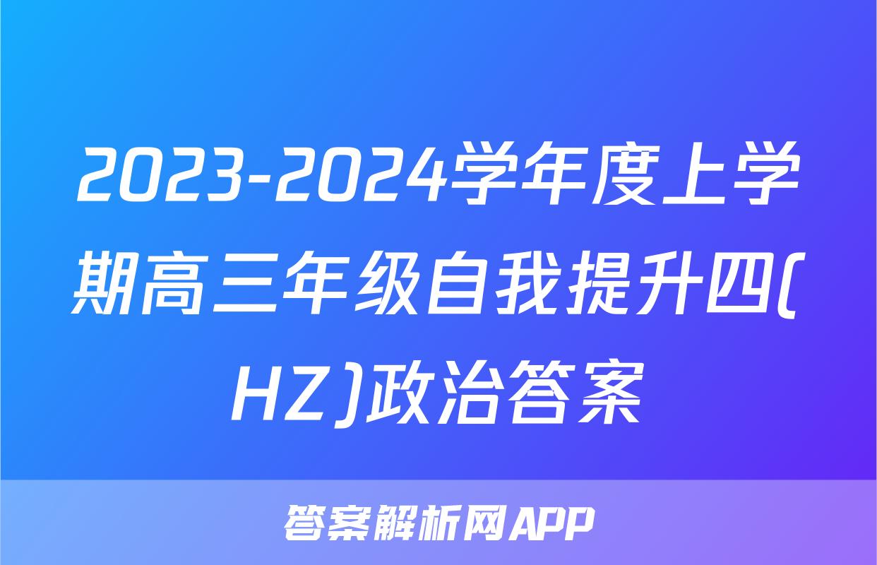 2023-2024学年度上学期高三年级自我提升四(HZ)政治答案