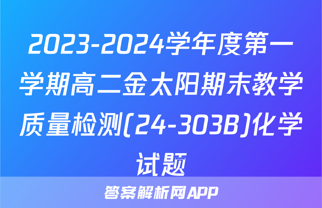 2023-2024学年度第一学期高二金太阳期末教学质量检测(24-303B)化学试题