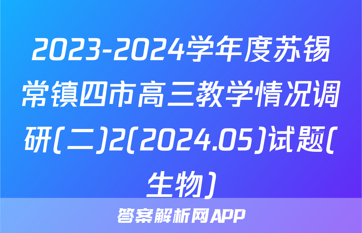 2023-2024学年度苏锡常镇四市高三教学情况调研(二)2(2024.05)试题(生物)