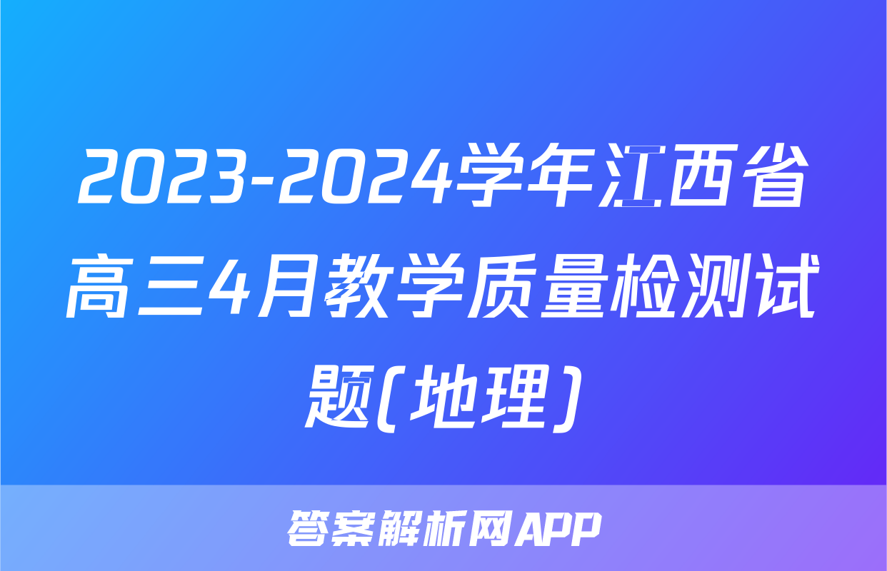 2023-2024学年江西省高三4月教学质量检测试题(地理)