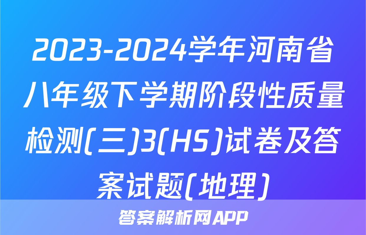 2023-2024学年河南省八年级下学期阶段性质量检测(三)3(HS)试卷及答案试题(地理)
