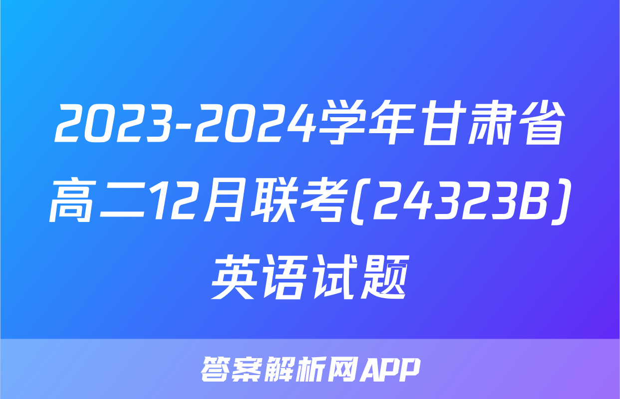 2023-2024学年甘肃省高二12月联考(24323B)英语试题