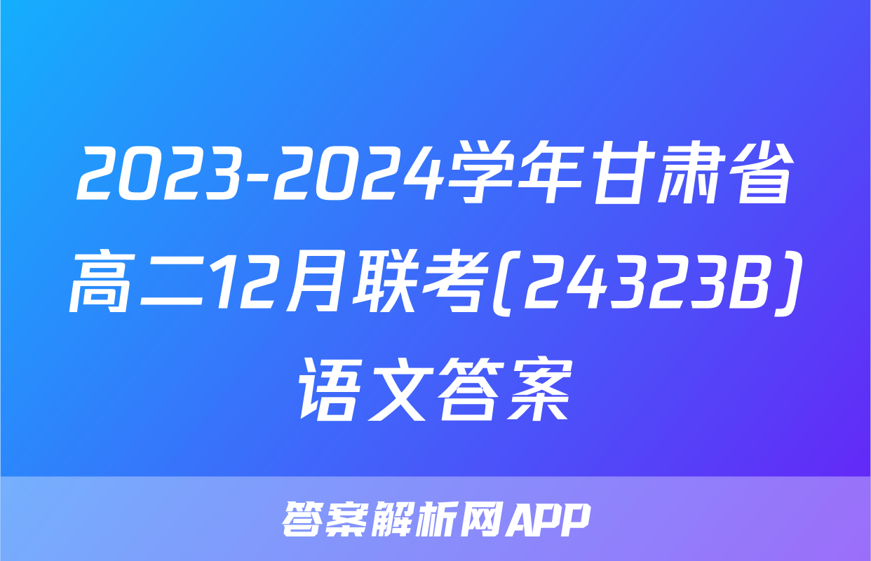 2023-2024学年甘肃省高二12月联考(24323B)语文答案