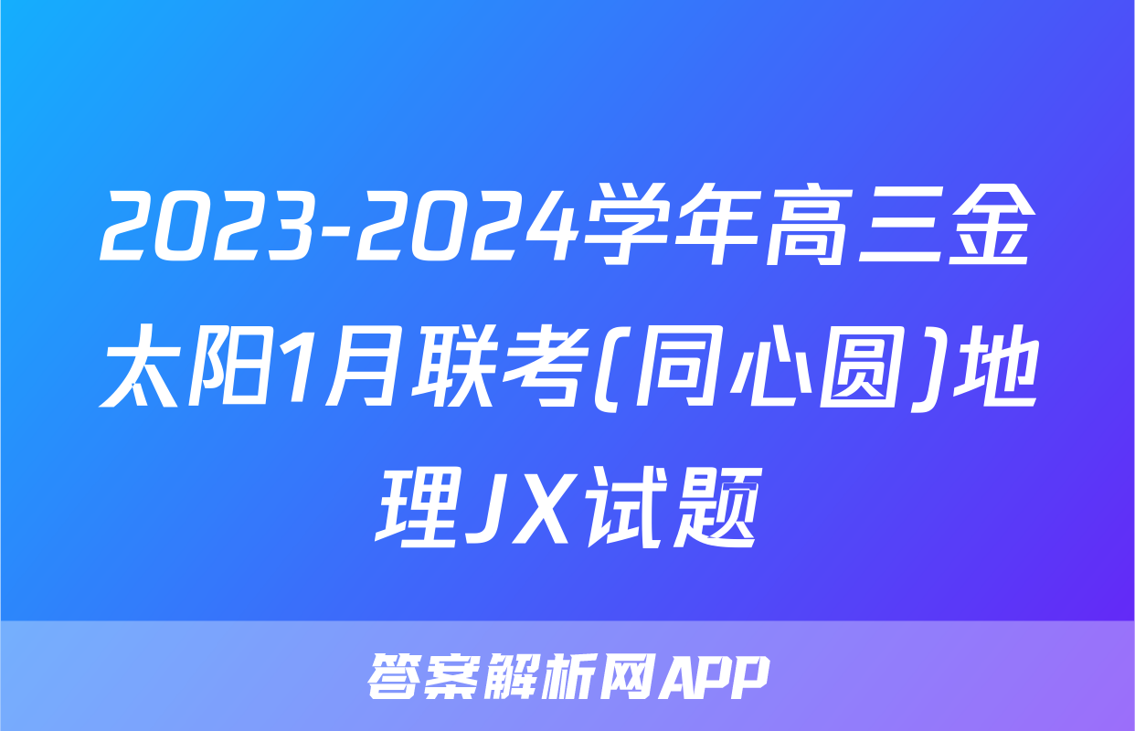 2023-2024学年高三金太阳1月联考(同心圆)地理JX试题