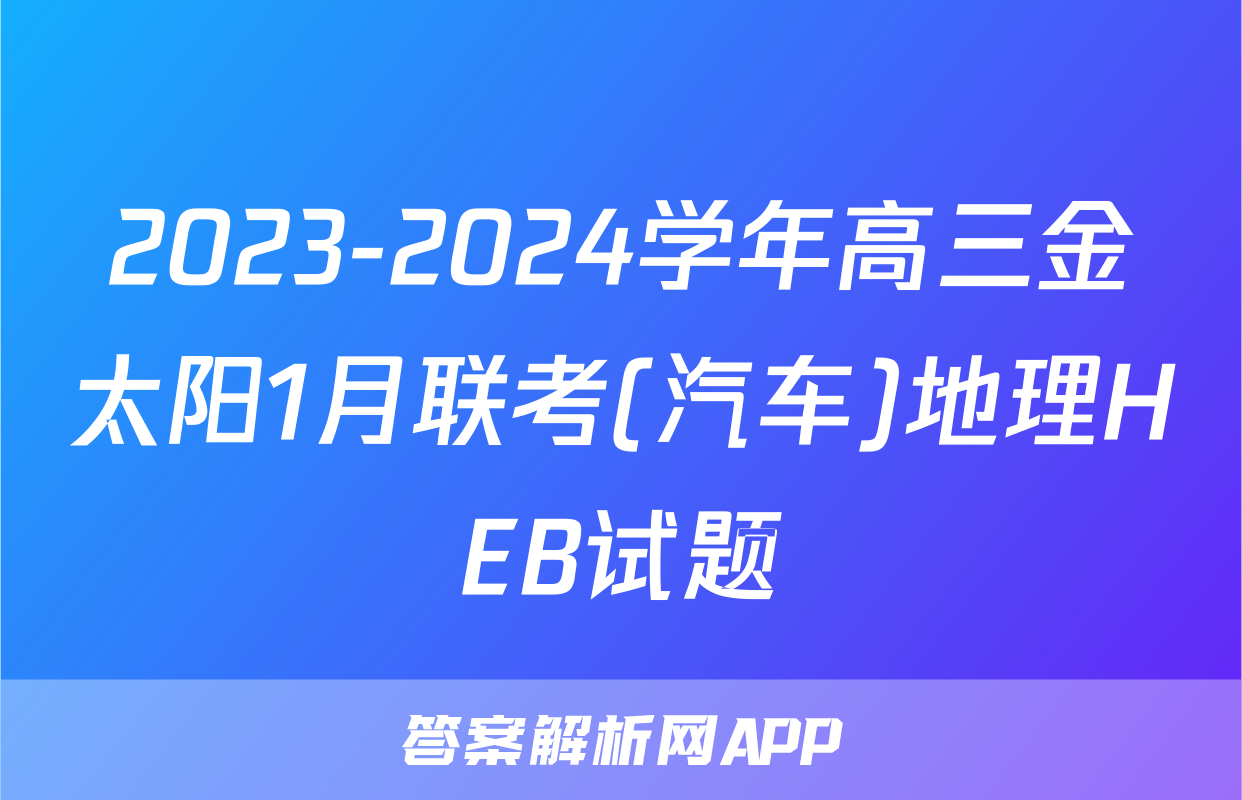 2023-2024学年高三金太阳1月联考(汽车)地理HEB试题