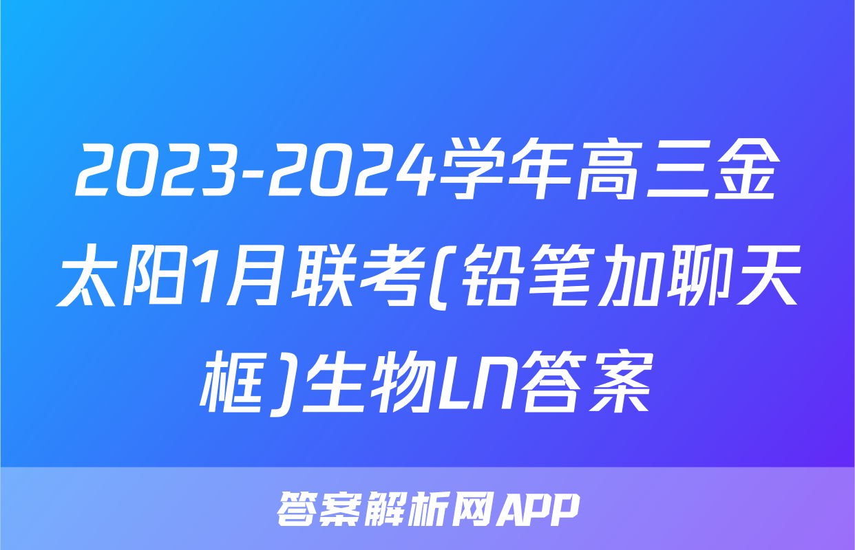 2023-2024学年高三金太阳1月联考(铅笔加聊天框)生物LN答案
