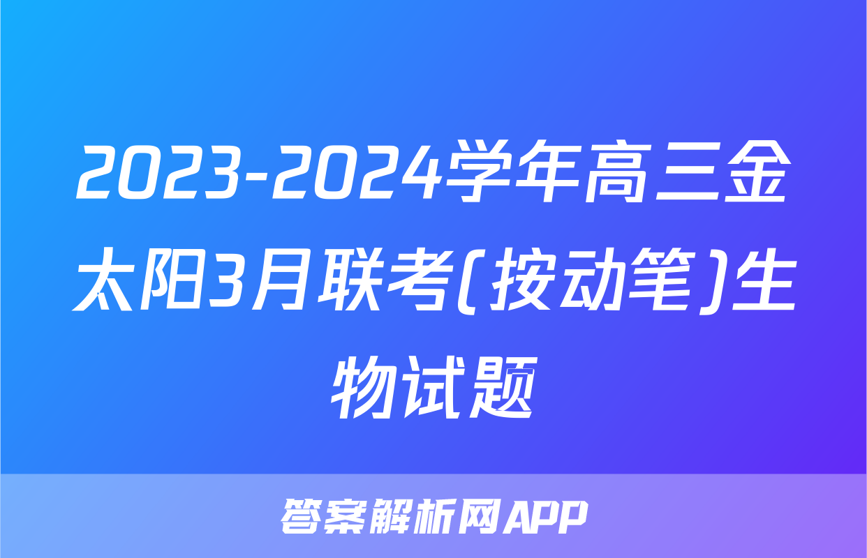 2023-2024学年高三金太阳3月联考(按动笔)生物试题