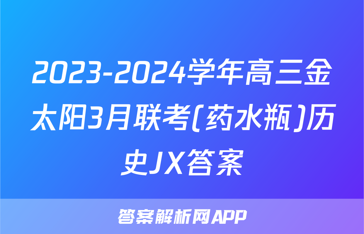 2023-2024学年高三金太阳3月联考(药水瓶)历史JX答案