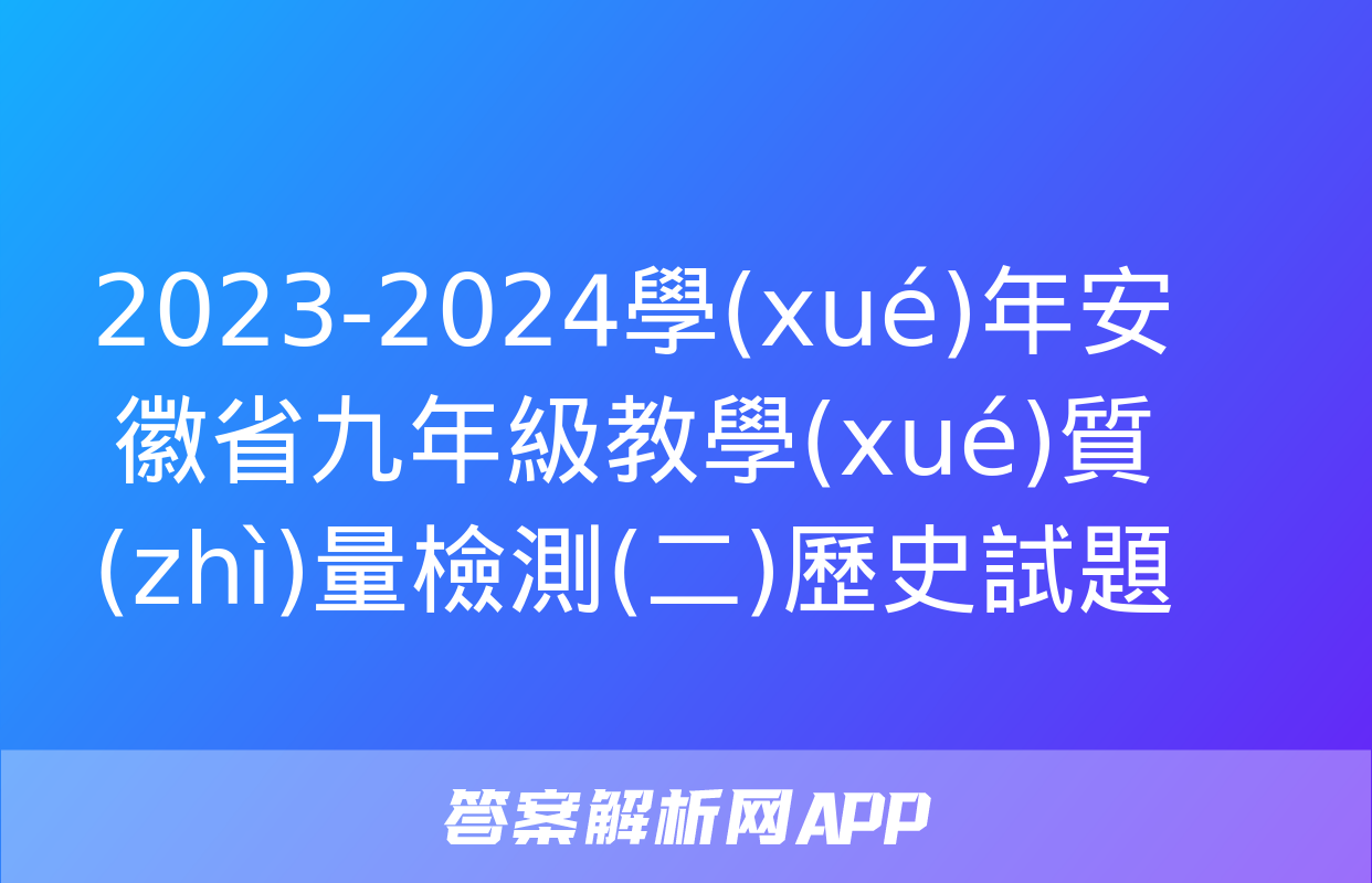 2023-2024學(xué)年安徽省九年級教學(xué)質(zhì)量檢測(二)歷史試題