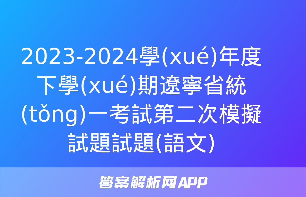 2023-2024學(xué)年度下學(xué)期遼寧省統(tǒng)一考試第二次模擬試題試題(語文)